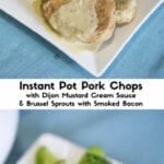 Instant Pot Pork Chops with Mustard Cream Sauce and Smoky Bacon Brussel Sprouts